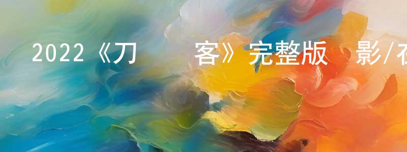 陳二娟發布2022《刀鋒劍客》完整版電影/在線觀看/百度云-美劇天堂